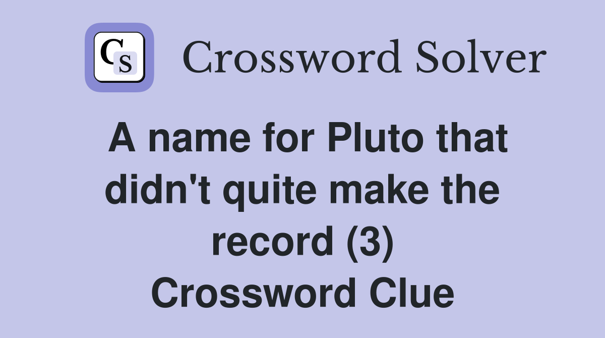A name for Pluto that didn't quite make the record (3) Crossword Clue